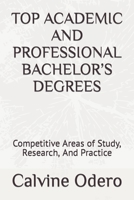 TOP ACADEMIC AND PROFESSIONAL BACHELOR’S DEGREES: Competitive Areas of Study, Research, And Practice B0BKRX8KQW Book Cover