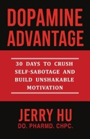 DOPAMINE ADVANTAGE: 30 DAYS TO CRUSH SELF-SABOTAGE AND BUILD UNSHAKABLE MOTIVATION B0FR3X491Q Book Cover