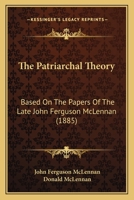 The Patriarchal Theory; Based on the Papers of the Late John Ferguson McLennan 1165120879 Book Cover