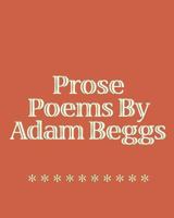 Prose Poems by Adam Beggs 1441463798 Book Cover