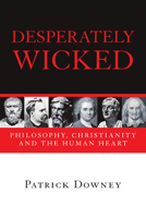 Desperately Wicked: Philosophy, Christianity and the Human Heart 083082894X Book Cover