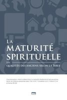 La Maturite Spirituelle (Spiritual Maturity): Les Qualites Des Anciens Selon La Bible 2890822907 Book Cover