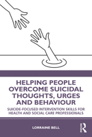 Helping People Overcome Suicidal Thoughts, Urges and Behaviour: Suicide-Focused Intervention Skills for Health and Social Care Professionals 0367566451 Book Cover