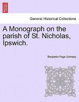 A Monograph on the parish of St. Nicholas, Ipswich. 1241605688 Book Cover