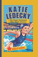 KATIE LEDECKY: The Super Swimmer Who Made History (Kids Biography) B0DX9MCFYG Book Cover