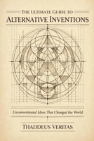The Ultimate Guide to Alternative Inventions: Unconventional Ideas That Changed the World B0GZ33SBX8 Book Cover