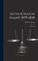 Arthur Mason Knapp, 1839-1898: A Memorial 0548490279 Book Cover