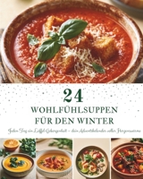 24 Wohlfühlsuppen für den Winter: Ein Adventskalender mit 24 Wohlfühlsuppen für den Winter – Jeden Tag eine warme Schüssel voller Genuss, Geborgenheit und winterlicher Aromen B0HBB65WBV Book Cover