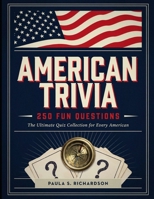 American Trivia: 250 Fun Questions: A Fun and Engaging Collection of Questions to Challenge Every American History and Culture Fan B0H7L3KWM8 Book Cover