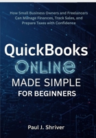 QuickBooks Online Made Simple for Beginners: How Small Business Owners and Freelancers Can Manage Finances, Track Sales, and Prepare Taxes with Confidence B0FNRQZ4Y8 Book Cover