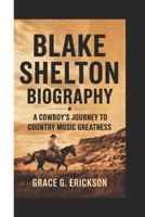 BLAKE SHELTON BIOGRAPHY: A Cowboy’s Journey to Country Music Greatness B0F3TYN9ZK Book Cover