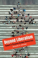 Beyond Liberalism: Toward a Purpose-Guided Democracy 1440872406 Book Cover