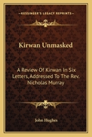 Kirwan Unmasked: A Review Of Kirwan In Six Letters, Addressed To The Rev. Nicholas Murray 0548288070 Book Cover
