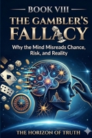 The Horizon of Truth(8) - The Mind, Gambling, and the Mathematics of Chance: THE GAMBLER’S FALLACY - Why the Mind Misreads Chance, Risk, and Reality B0H49WVKJ4 Book Cover