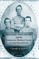 Military Education and the Emerging Middle Class in the Old South 0521201284 Book Cover