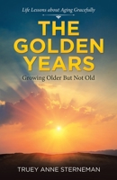 The Golden Years: Growing Older but Not Old 1664206744 Book Cover
