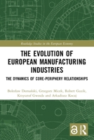 The Evolution of European Manufacturing Industries: The Dynamics of Core-Periphery Relationships 1032553235 Book Cover