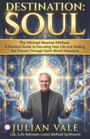 DESTINATION: SOUL: The Michael Newton Method: A Practical Guide to Decoding Your Life and Healing the Present Through Spirit World Memories B0GL8DXW9H Book Cover