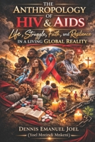 The Anthropology of HIV & AIDS: Life, Struggle, Faith, and Resilience in a Living Global Reality B0GT5YF29T Book Cover