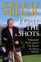 I Call the Shots: Straight Talk about the Game of Golf Today 1592400655 Book Cover