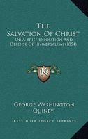 The Salvation Of Christ: Or A Brief Exposition And Defense Of Universalism (1854) 0469324678 Book Cover