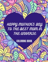 Happy Mother's Day to the Best Mon in the Universe Coloring Book: Coloring Book for Adults B092P6ZKLF Book Cover