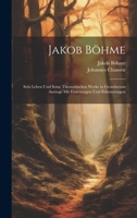 Jakob Böhme: Sein Leben Und Seine Theosohischen Werke in Geordnetem Auszuge Mit Einleitungen Und Erläuterungen 1020276207 Book Cover