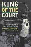 King of the Court: Bill Russell and the Basketball Revolution 0520269799 Book Cover