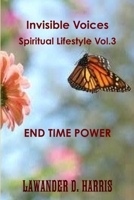 Invisible Voices Spiritual Lifestyle Vol.3 End Time Power 1312716991 Book Cover