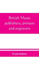 British music publishers, printers and engravers: London, Provincial, Scottish, and Irish 9389465540 Book Cover
