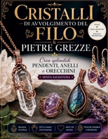Cristalli di avvolgimento del filo & Pietre grezze: Crea splendidi pendenti, anelli e orecchini senza saldatura (Italian Edition) B0H7L8F3N7 Book Cover
