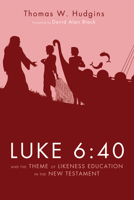 Luke 6:40 and the Theme of Likeness Education in the New Testament 1625642903 Book Cover