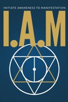 I.A.M. Initiate Awareness to Manifestation B0FS812HK1 Book Cover