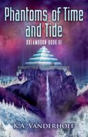 Phantoms of Time and Tide: Dreamborn, Book III 1736310143 Book Cover