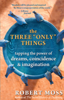 The Three "Only" Things: Tapping the Power of Dreams, Coincidence, and Imagination