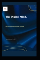 The Digital Mind.: How Computers Mimic Human Thinking. B0DRG835YJ Book Cover