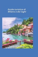 Guida turistica Milano e i laghi 2025: Esplora la capitale della moda italiana e la serena bellezza dei laghi del Nord (Italian Edition) B0DTZNGK65 Book Cover