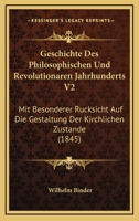 Geschichte Des Philosophischen Und Revolutionaren Jahrhunderts V2: Mit Besonderer Rucksicht Auf Die Gestaltung Der Kirchlichen Zustande (1845) 1160735492 Book Cover