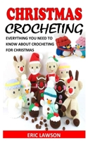 CHRISTMAS CROCHETING: EVERYTHING YOU NEED TO KNOW ABOUT CROCHETING FOR CHRISTMAS B09KN2KRT5 Book Cover