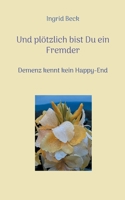 Und plötzlich bist Du ein Fremder: Demenz kennt kein Happy-End 375575259X Book Cover