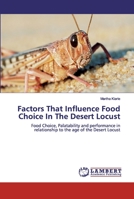 Factors That Influence Food Choice In The Desert Locust: Food Choice, Palatability and performance in relationship to the age of the Desert Locust 3659854328 Book Cover