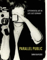 Parallel Public: Experimental Art in Late East Germany 0262046636 Book Cover