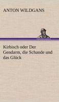 Kirbisch Oder Der Gendarm, Die Schande Und Das Gluck 3842415613 Book Cover