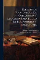 Elementos Anat�micos De Osteologia Y Miologia Para El Uso De Los Pintores Y Escultores... 1246308576 Book Cover
