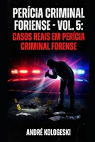 PERÍCIA CRIMINAL FORENSE: VOLUME 5: CASOS REAIS EM PERÍCIA CRIMINAL FORENSE (Portuguese Edition) B0GKY2319P Book Cover