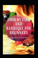 Food By Fire And Barbeque For Beginners B09DN32S1K Book Cover