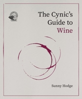 The Cynic's Guide to Wine: Demystifying Wine from Vineyard to Glass 1917084633 Book Cover