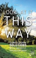 Look at It This Way: Climate Change Solutions Will Benefit Your Health and Wealth 1665786205 Book Cover