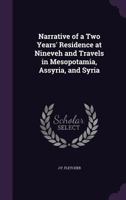 Narrative of a Two Years' Residence at Nineveh and Travels in Mesopotamia, Assyria, and Syria 1357272723 Book Cover