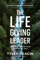 The Life-Giving Leader: Learning to Lead from Your Truest Self 0735290946 Book Cover